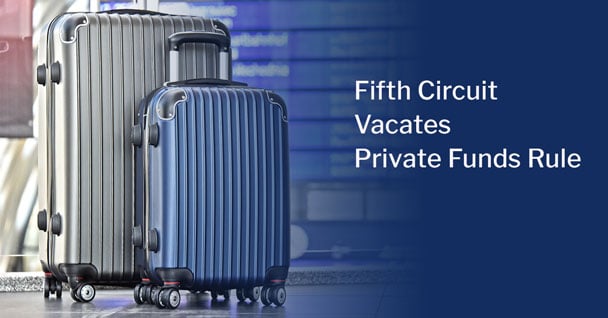 As Summer Approaches, Fifth Circuit Sends Private Funds Rule on Vacation